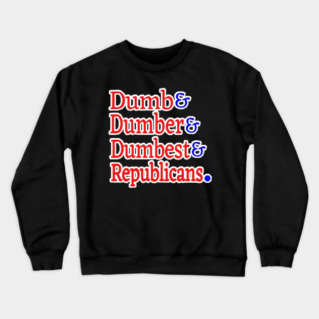 Dumb& Dumber& Dumbest& Republicans. - Front Crewneck Sweatshirt by SubversiveWare